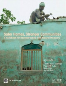 Safer Homes, Stronger Communities: A Handbook for Reconstructing After Natural Disasters - Abhas K. Jha