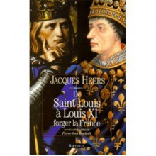 de Saint Louis a Louis XI: Forger La France - Jacques Heers