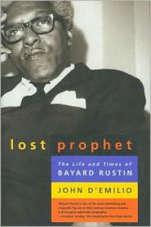 Lost Prophet: The Life and Times of Bayard Rustin - John D'Emilio