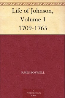 Life of Johnson, Volume 1 1709-1765 - James Boswell, George Birkbeck Hill