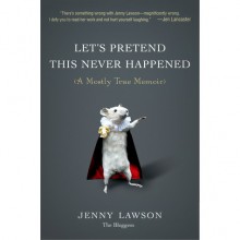 Let's Pretend This Never Happened: (A Mostly True Memoir) - Jenny Lawson