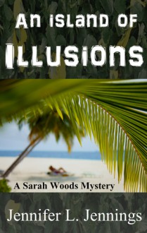 An Island of Illusions (A Sarah Woods Mystery # 3) - Jennifer L. Jennings