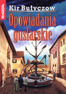 Opowiadania guslarskie - Kir Bulychev