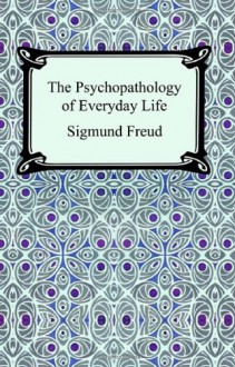 The Psychopathology of Everyday Life - Sigmund Freud, A.A. Brill