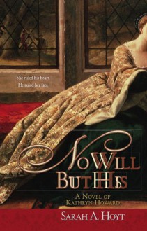 No Will But His: A Novel of Kathryn Howard - Sarah A. Hoyt