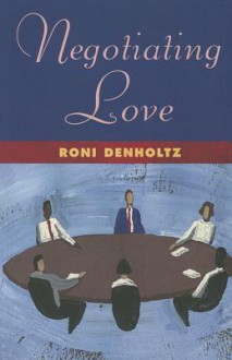 Negotiating Love - Roni Denholtz