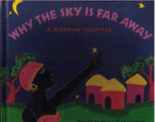 Why the Sky Is Far Away: A Nigerian Folktale - Mary Joan Gerson, Carla Golembe