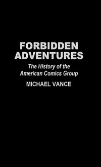 Forbidden Adventures: The History of the American Comics Group - Michael Vance