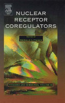 Vitamins and Hormones, Volume 68: Nuclear Receptor Coregulators - Gerald Litwack