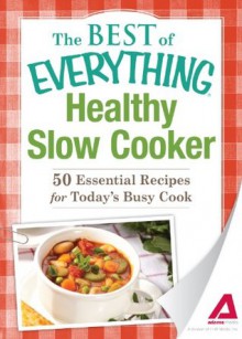 Healthy Slow Cooker: 50 Essential Recipes for Today's Busy Cook (The Best of Everything®) - Editors Of Adams Media