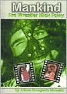 Mankind: Pro Wrestler Mick Foley - Arlene Bourgeois Molzahn