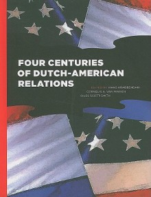 Four Centuries of Dutch-American Relations: 1609-2009 - Hans Krabbendam, Giles Scott Smith, Cornelis van Minnen