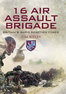 16 Air Assault Brigade: The History of Britain's Rapid Reaction Force - Tim Ripley