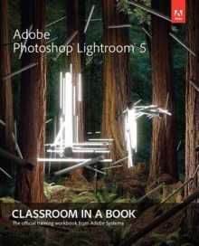 Adobe Photoshop Lightroom 5: Classroom in a Book (Classroom in a Book (Adobe)) - Adobe Creative Team