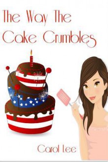 The Way the Cake Crumbles - Carol Lee