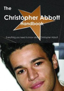 The Christopher Abbott Handbook - Everything You Need to Know about Christopher Abbott - Emily Smith