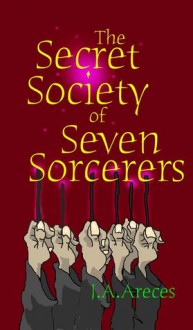 The Secret Society of Seven Sorcerers (The Salem Concord, 2#) - J.A. Areces