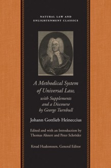 A Methodical System of Universal Law - Johann Gottlieb Heineccius, Thomas Ahnert, Peter Schroder, Knud Haakonssen