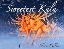 Sweetest Kulu - Celina Kalluk, Alexandra Neonakis