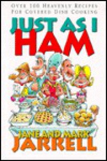 Just as I Ham: Over 100 Heavenly Recipes for Covered Dish Cooking - Jane Cabaniss Jarrell