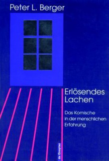 Erlosendes Lachen: Das Komische in Der Menschlichen Erfahrung - Peter L. Berger, Joachim Kalka