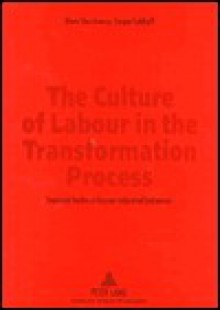 The Culture of Labour in the Transformation Process: Empirical Studies in Russian Industrial Enterprises - Elena Shershneva, Jürgen Feldhoff