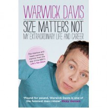 Size Matters Not: The Extraordinary Life and Career of Warwick Davis - Warwick Davis