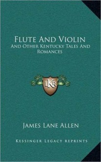 Flute And Violin And Other Kentucky Tales And Romances - James Lane Allen