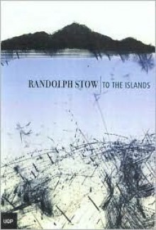 To the Islands - Randolph Stow, Anthony J. Hassall