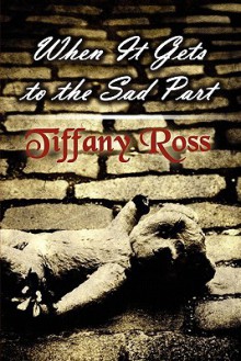 When It Gets to the Sad Part - Tiffany Ross