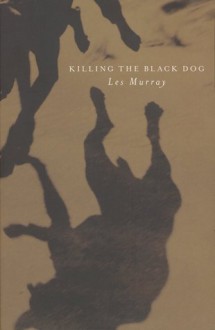 Killing the Black Dog - Les Murray