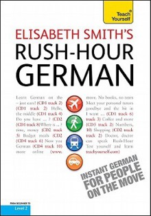 Rush-Hour German with Four Audio CDs: A Teach Yourself Guide - Elisabeth Smith