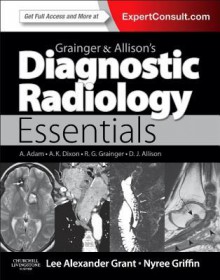 Grainger & Allison's Diagnostic Radiology Essentials: Expert Consult: Online and Print - Nyree Griffin, Lee Grant, Ronald G. Grainger