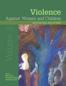 Violence Against Women And Children: Navigating Solutions - Mary P. Koss, Jacquelyn W. White, Alan E. Kazdin