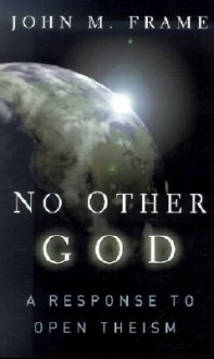 No Other God: A Response to Open Theism - John M. Frame