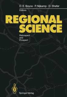 Regional Science: Retrospect and Prospect - David E. Boyce, Peter Nijkamp, Daniel Shefer