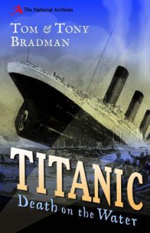 Titanic: Death on the Water - Tom Bradman, Tony Bradman