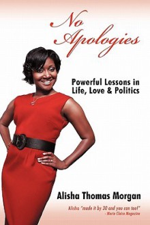 No Apologies: Powerful Lessons in Life, Love & Politics - Alisha Thomas Morgan