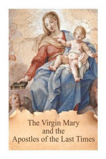 The Virgin Mary and the Apostles of the Last Times - Fr Antonin Lhoumeau, Casimir Valla