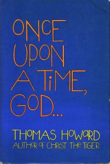 Once Upon a Time, God... - Thomas Howard