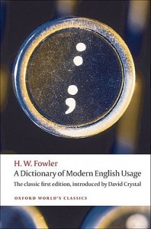 A Dictionary of Modern English Usage: The Classic First Edition (Oxford World's Classics) - H.W. Fowler, David Crystal