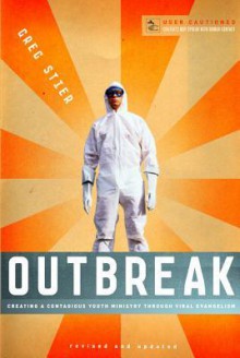 Outbreak: Creating a Contagious Youth Ministry Through Viral Evangelism - Greg Stier