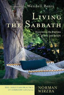 Living the Sabbath: Discovering the Rhythms of Rest and Delight (The Christian Practice of Everyday Life) - Norman Wirzba