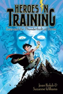 Zeus and the Thunderbolt of Doom (Heroes in Training) - Joan Holub, Suzanne Williams, Craig Phillips