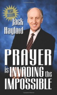 Prayer is Invading the Impossible - Jack Hayford