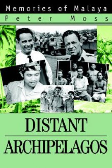 Distant Archipelagos: Memories of Malaya - Peter Moss