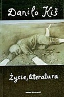 Życie, literatura - Danilo Kiš