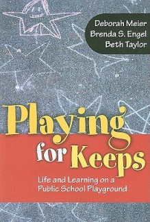 Playing for Keeps: Life and Learning on a Public School Playground (0) - Deborah Meier, Brenda S. Engel, Beth Taylor