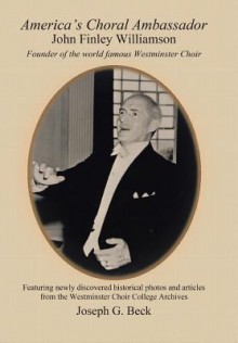 America's Choral Ambassador: John Finley Williamson - Joseph G Beck