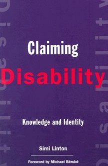 Claiming Disability: Knowledge and Identity - Simi Linton, Michael Bérubé